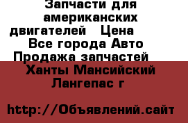 Запчасти для американских двигателей › Цена ­ 999 - Все города Авто » Продажа запчастей   . Ханты-Мансийский,Лангепас г.